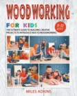 Woodworking for Kids : The Ultimate Guide to Building Creative Projects to Introduce Kids to Woodworking - Book