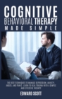 Cognitive behavioral Therapy Made Simple : The Best Techniques to Manage Depression, Anxiety, Anger, and Panic. Learn to Heal Trauma with a Simple and Effective Therapy. - Book