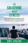 La soluzione allo stress : Una guida pratica per la gestione dello stress, con tecniche di autoguarigione e rimedi naturali, per godersi la vita - Book