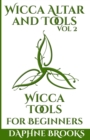Wicca Altar and Tools - Wicca Tools for Beginners : The Complete Guide to: Candle, Herbs, Crystals, Tarot, Essential Oils and Altar - How to Start Guidebook - Book