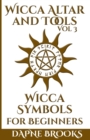 Wicca Altar and Tools - Wicca Symbols for Beginners : The Complete Guide to Symbology: Water, Fire, Colors, Essential Oils, Astrology + Self Care + Simple Spells - Book