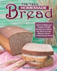 The Tasty Homemade bread : Quick-to-Make and Budget-Friendly Recipes from Allover the World to Enjoy Different Flavors of Homemade Bread - Book