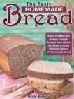 The Tasty Homemade bread : Quick-to-Make and Budget-Friendly Recipes from Allover the World to Enjoy Different Flavors of Homemade Bread - Book