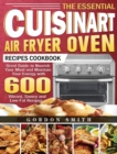 The Essential Cuisinart Air Fryer Oven Recipes Cookbook : Great Guide to Nourish Your Mind and Maintain Your Energy with 600 Vibrant, Savory and Low-Fat Recipes - Book