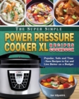 The Super Simple Power Pressure Cooker XL Recipes Cookbook - Book