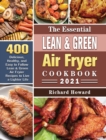 The Essential Lean & Green Air Fryer Cookbook 2021 : 400 Delicious, Healthy, and Easy to Follow Lean & Green Air Fryier Recipes to Live a Lighter Life - Book