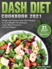 Dash Diet Cookbook 2021 : Simple and Yummy Dash Diet Recipes with 21-Day Meal Plan to Lose Weight Permanently, Lower Blood Pressure and Live Happier - Book