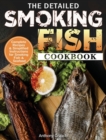 The Detailed Smoking Fish Cookbook : Complete Recipes & Simplified Instructions for Smoking Fish & Seafood - Book