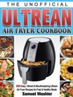 The Unofficial Ultrean Air Fryer Cookbook : 500 Easy, Vibrant & Mouthwatering Ultrean Air Fryer Recipes for Fast & Healthy Meals - Book