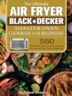 The Ultimate Air Fryer Black+Decker Toaster Oven Cookbook for beginners : 550 Delicious and Simple Recipes for Your with Air fry and Bake est. - Book