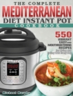The Complete Mediterranean Diet Instant Pot Cookbook : 550 Vibrant, Easy and Mouthwatering Recipes for Living and Eating Well Every Day - Book