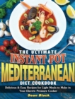 The Ultimate Instant Pot Mediterranean Diet Cookbook : Delicious & Easy Recipes for Light Meals to Make in Your Electric Pressure Cooker - Book