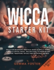 Wicca Starter Kit : 5 Books in 1: Wicca for Beginners, Practical Book of Spells, Herbal, Candle and Crystal Magic. Wiccan Guide to Know Beliefs, History, Traditions, Rituals and Witchcraft Secrets. - Book