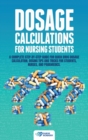 Dosage Calculations for Nursing Students : A Complete Step-by-Step Guide for Quick Drug Dosage Calculation. Dosing Math Tips & Tricks for Students, Nurses, and Paramedics - Book