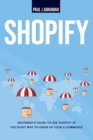 Shopify : Beginner's Guide to Use Shopify in Right Way to Growh Up Your E- Commerce - Book