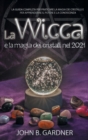 La Wicca e la Magia dei Cristalli nel 2021 : La guida completa per praticare la magia dei cristalli e per apprenderne il potere e la conoscenza - Book