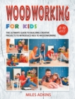 Woodworking for Kids : The Ultimate Guide to Building Creative Projects to Introduce Kids to Woodworking - Book