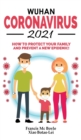Wuhan Coronavirus 2021 : How to Protect your Family and Prevent a New Epidemic! All Secrets Revealed in this Rational Guide! Ways to Combat This 2020 New Biowarfare Weapon and Bacteriological Terroris - Book