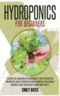 Hydroponics for Beginners : Discover the Advantages of Hydroponics & How to Develop an Unexpensive Solid System with the Right Knowledge and Suitable Materials. Build your healthy garden now! (part 1) - Book