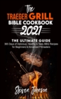 The Traeger Grill Bible Cookbook 2021 : 365 Days of Delicious, Healthy and Tasty BBQ Recipes for Beginners and Advanced Pitmasters - Book