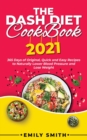 The Dash Diet Cookbook 2021 : 365 Days of Original, Quick and Easy Recipes to Naturally Lower Blood Pressure and Lose Weight - Book