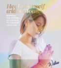 Heal Yourself with Colour : Harness the Power of Colour to Change Your Life - eBook