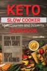 Keto Slow Cooker Main Courses and Desserts Cookbook : Regain your best body shape with the ketogenic diet. Slow cooking recipes for beginners - Book