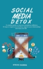 Social Media Detox : A Complete Guide to Overcome Smartphone Addiction. 10 Steps to Regain Your Freedom, Improve Your Relationships and Enjoy Your Life. - Book