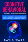 Cognitive Behavioral Therapy for Depression : Improve your Life With Cognitive Behavioral Therapy. Techniques to Overcome Depression, Anxiety and Panic Attack. Improve Self Help - Book