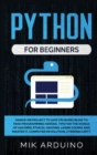 Python for Beginners : Hands-On Project to Give Crushing Blow to Fake Programming Heroes. Tips for the World of Hackers, Ethical Hacking, Learn Coding and Master it, Computer Revolution, Cybersecurity - Book