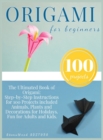 Origami for Beginners : Origami Kit for 100 Step by Step Projects About Animals, Plants, Parties and Much More. Fun for Adults and Kids - Book