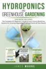 Hydroponics and Greenhouse Gardening. 3 books in 1 : The Complete DIY Beginner's Guide to Learn How to Build Easy Systems for Growing Vegetables, Fruits and Herbs All Year Round - Book