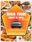 Ninja Foodi Smart XL Grill Cookbook : Delicious, simple, and quick recipes to enjoy daily with your Ninja Foodi Smart XL Grill. Grill inside without losing the true taste of the outside grill. - Book