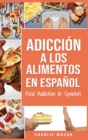 Adiccion a los alimentos En espanol/Food Addiction In Spanish : Tratamiento por comer en exceso (Spanish Edition) - Book