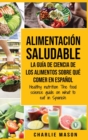 Alimentacion saludable La guia de ciencia de los alimentos sobre que comer en espanol/ Healthy nutrition The food science guide on what to eat in Spanish - Book