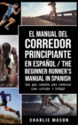 El Manual del Corredor Principiante en espanol/ The Beginner Runner's Manual in Spanish : Una guia completa para comenzar como corredor o trotador - Book