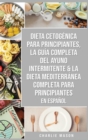 Dieta cetogenica para principiantes, La guia completa del ayuno intermitente & La Dieta Mediterranea Completa para Principiantes En Espanol - Book