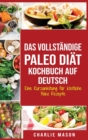 Das vollstandige Paleo Diat Kochbuch Auf Deutsch/ The Complete Paleo Diet Cookbook In German : Eine Kurzanleitung fur koestliche Paleo Rezepte - Book