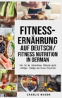 Fitness-Ernahrung Auf Deutsch/ Fitness nutrition In German : Wie Sie Ihr koerperliches Potenzial durch richtiges Training und Essen freisetzen - Book