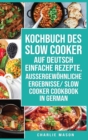 Kochbuch des Slow Cooker Auf Deutsch Einfache Rezepte, aussergewoehnliche Ergebnisse/ Slow Cooker Cookbook In German - Book