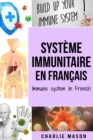 Systeme immunitaire En francais/ Immune system In French : Boostez le systeme immunitaire, soignez votre intestin et nettoyez votre corps naturellement - Book