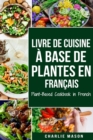 Livre de Cuisine A Base de Plantes En Francais/ Plant-Based Cookbook in French - Book