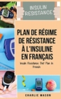 Plan de regime de resistance a l'insuline En francais/ Insulin Resistance Diet Plan In French : Guide sur la facon de mettre fin au diabete - Book
