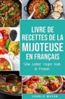 livre de recettes de la mijoteuse En francais/ slow cooker recipe book In French : Recettes simples, Resultats extraordinaires - Book
