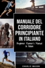 Manuale del corridore principiante In italiano/ Beginner Runner's Manual In Italian : Una Guida Completa Per iniziare come Corridore o Jogger - Book