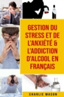 Gestion du stress et de l'anxiete & L'Addiction d'alcool En Francais - Book