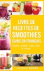 livre de recettes de smoothies sains En francais/ healthy smoothie recipe book In French - Book