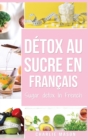 Detox au sucre En francais/ Sugar detox In French : Guide pour mettre fin aux envies de sucre (sculpture sur glucides) - Book