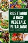 Ricettario A Base Vegetale In Italiano/ Vegetable Based Cookbook In Italian - Book