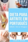 Dieta para Artrite Em portugues/ Arthritis Diet In Portuguese : Dieta Anti-inflamatoria para Alivio da dor da Artrite - Book